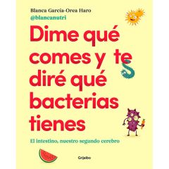 Dime qué comes y te diré qué bacterias tienes - Blanca García-Orea Haro - Grijalbo