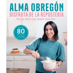 Disfruta de la repostería - Alma Obregón - Planeta