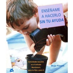 Enséñame a hacerlo sin tu ayuda: actividades Montessori - Maja Pitamic - Gaia