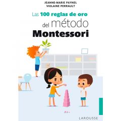 Las 100 reglas de oro del método Montessori - Jeanne-Marie Paynel y Violaine Perrault - Larousse